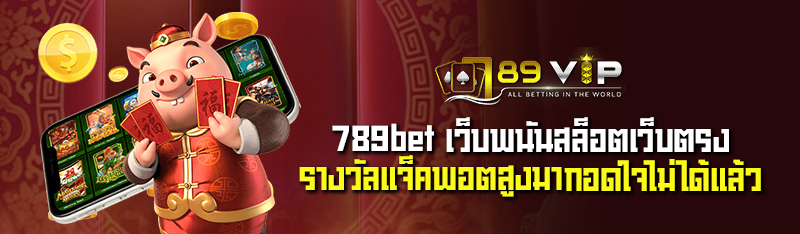 789bet เว็บพนันสล็อต เว็บตรงรางวัลแจ็คพอตสูงมากอดใจไม่ได้แล้